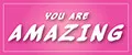 YOU ARE AMAZING