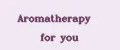 Aromatherapy for you