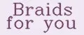 Braids for you