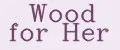 Wood For Her