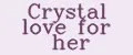 Crystal Love For Her