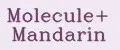 Molecule+ Mandarin