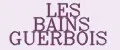LES BAINS GUERBOIS