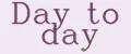 Day to day
