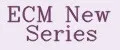 ECM NEW SERIES