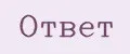 Ответ