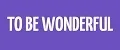 TO BE WONDERFUL