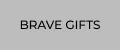 BRAVE GIFTS