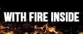 WITH FIRE INSIDE