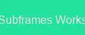 Subframes Works