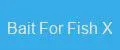 Bait For Fish X