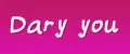dary you