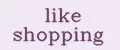 like shopping