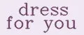 DRESS FOR YOU