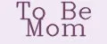 To Be Mom