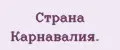 Страна Карнавалия.