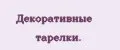 Декоративные тарелки.