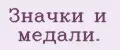 Значки и медали.