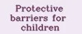 Protective barriers for children