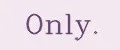 Only.