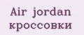 Air jordan кроссовки