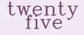 twenty five