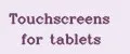 Touchscreens for tablets