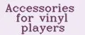 Accessories for vinyl players