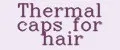 Thermal caps for hair
