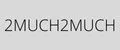 2MUCH2MUCH