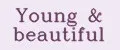 Young & Beautiful