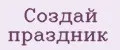 Создай праздник