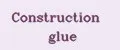 Construction glue
