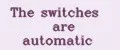 The switches are automatic