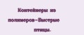 Контейнеры из полимеров-Быстрые птицы.