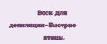 Воск для депиляции-Быстрые птицы.