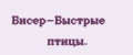 Бисер-Быстрые птицы.