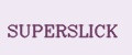 SUPERSLICK
