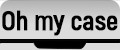 Oh my case