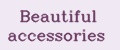 Beautiful accessories