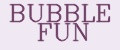 BUBBLE FUN
