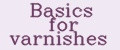 Basics for varnishes