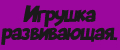 Игрушка развивающая.