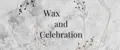 Wax and Selebration