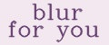 blur for you