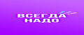 Всегда надо