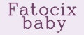 Fatocix baby
