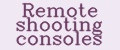 Remote shooting consoles