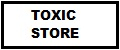 TOXIC STORE