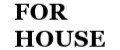 FOR HOUSE